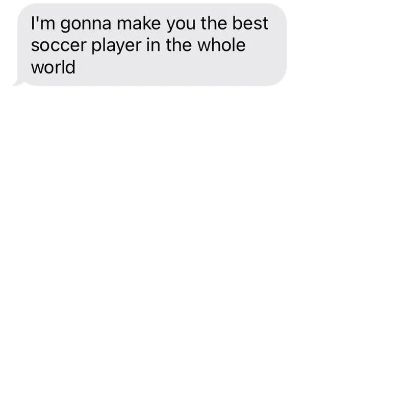 A text message reading "I'm gonna make you the best soccer player in the whole world"